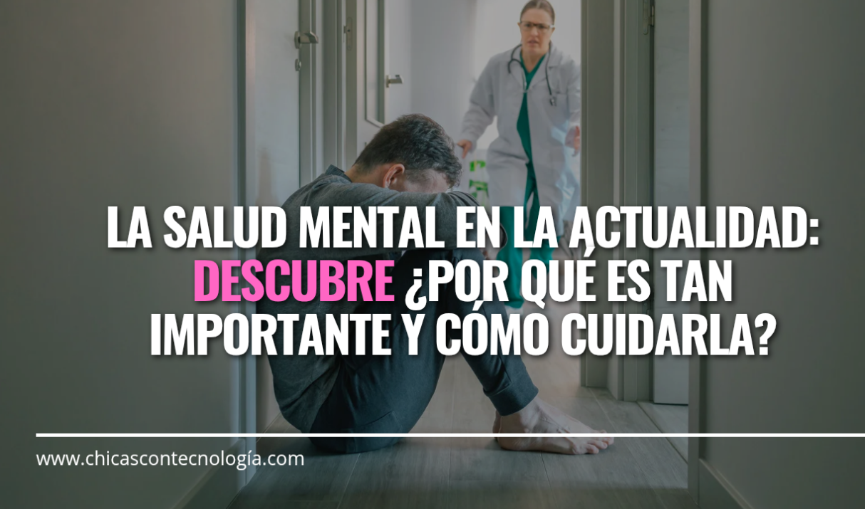 La Salud Mental en la Actualidad: ¿Por Qué es Tan Importante y Cómo Cuidarla?