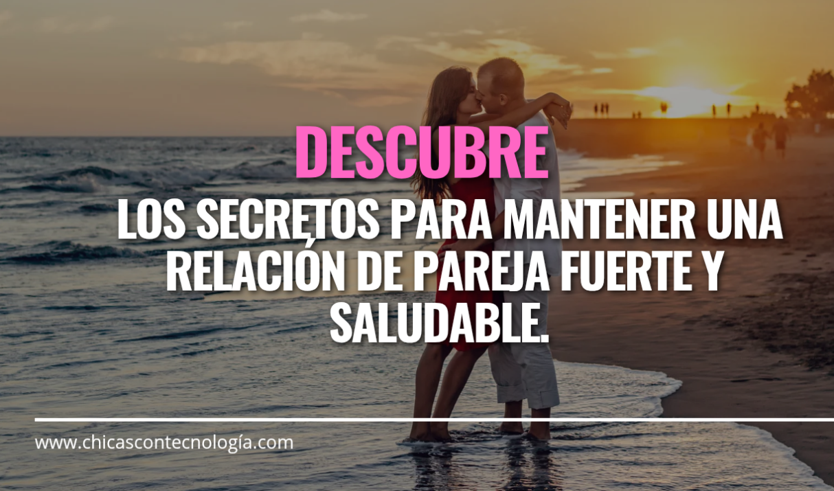 10 Consejos para Mantener una Relación de Pareja Fuerte y Saludable
