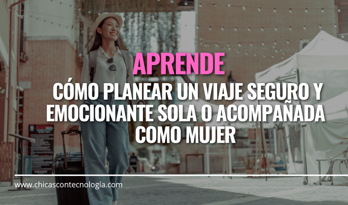 Viajes Seguros para Mujeres: Consejos y Recomendaciones para Planear tu Próximo Viaje