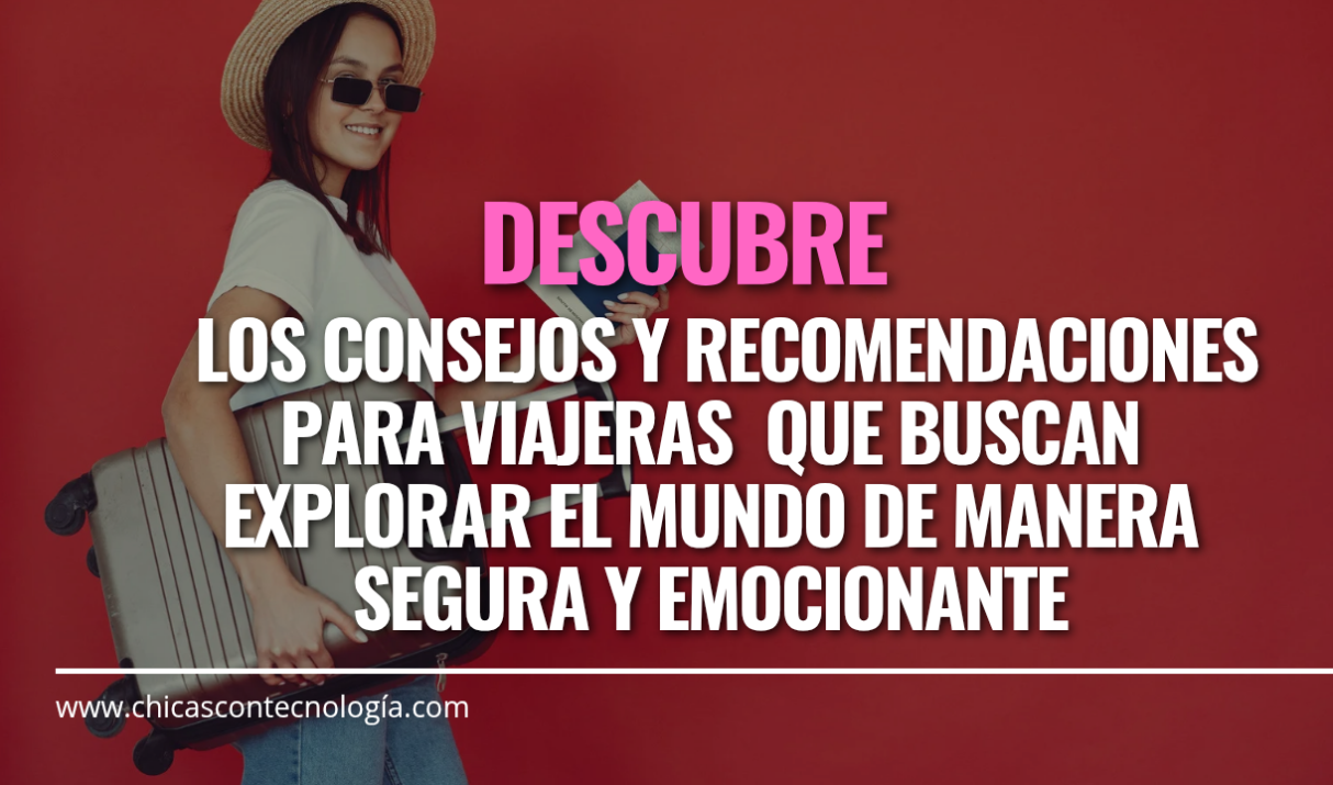 Emprende tu Aventura:  Consejos y Recomendaciones para Viajeras