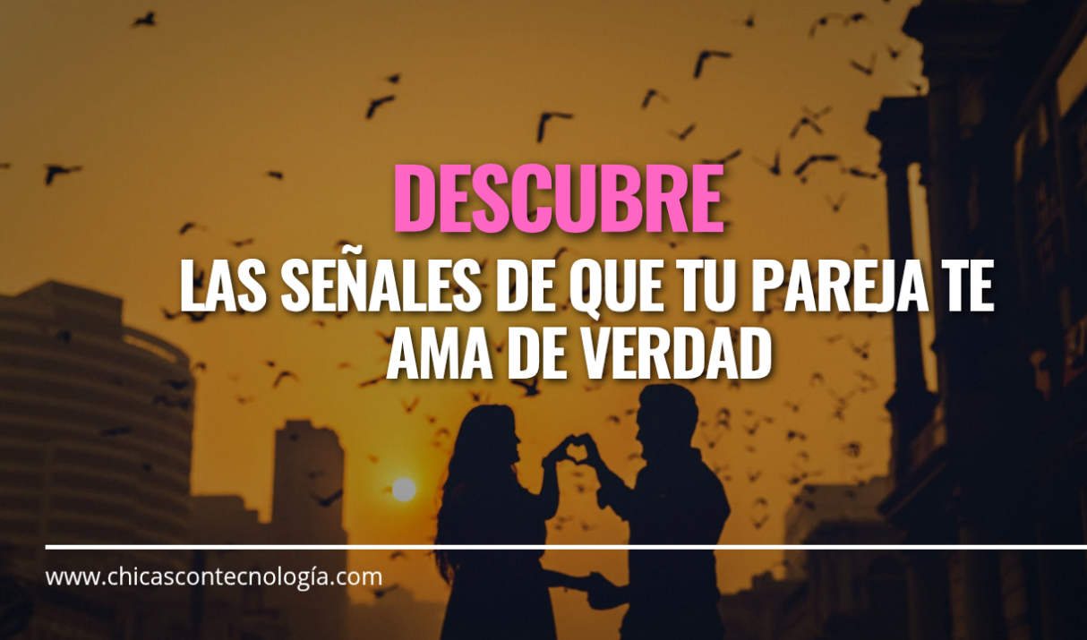 10 Señales de que tu Pareja te Ama de Verdad: Descubre si es el Amor Real