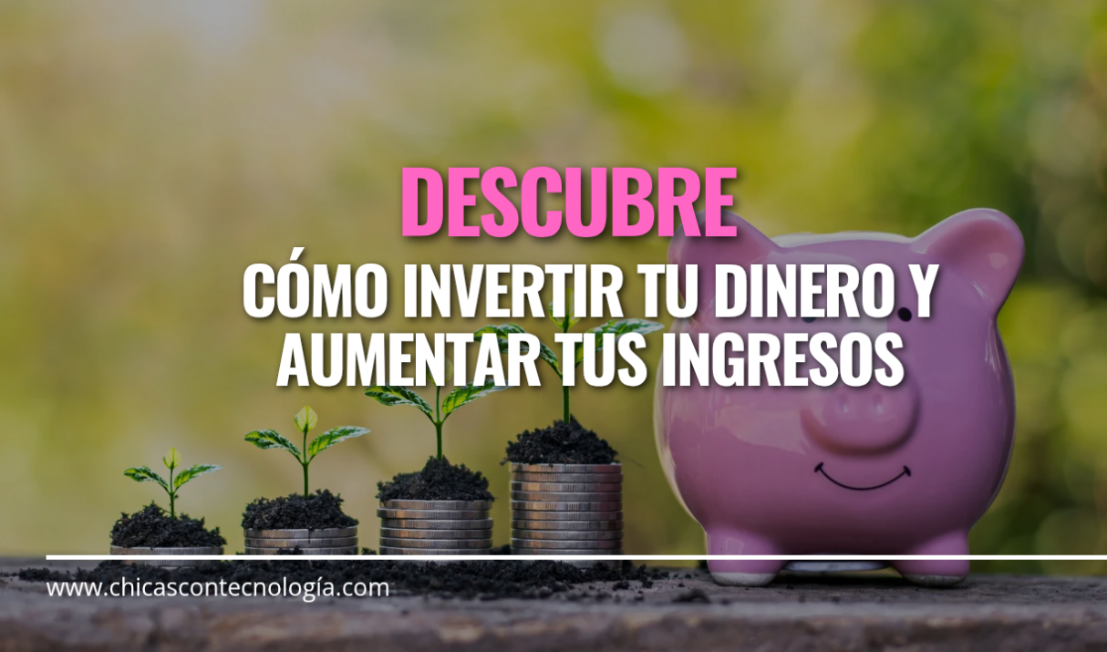 Invierte tu Dinero y Aumenta tus Ingresos: Consejos y Estrategias para Invertir con Éxito