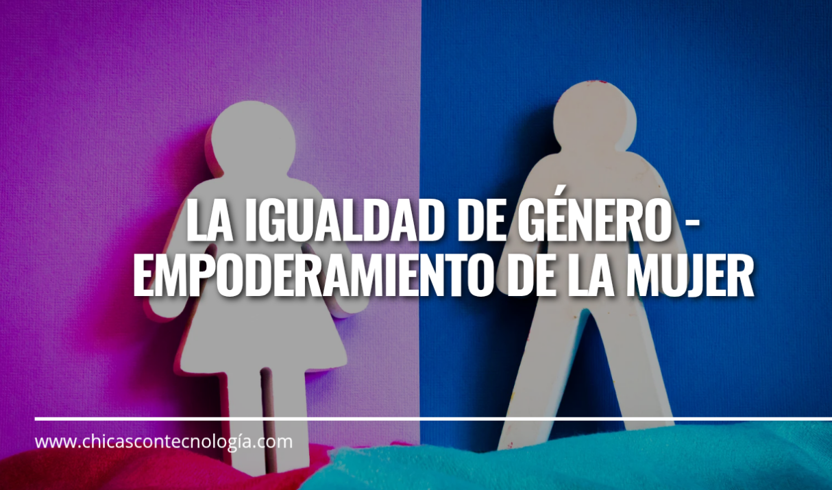La igualdad de género – Empoderamiento de la mujer