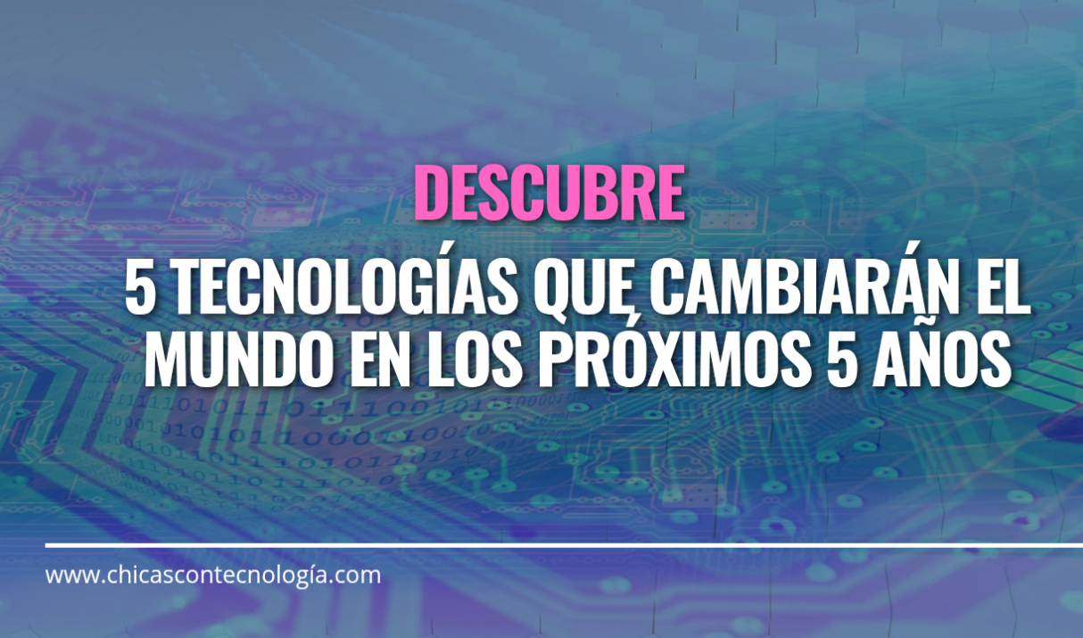 5 Tecnologías que Cambiarán el Mundo en los Próximos 5 Años