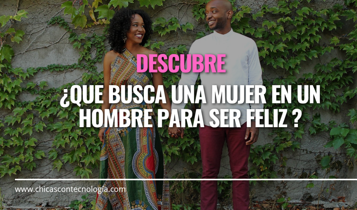 ¿Qué busca una mujer en un hombre para ser feliz?