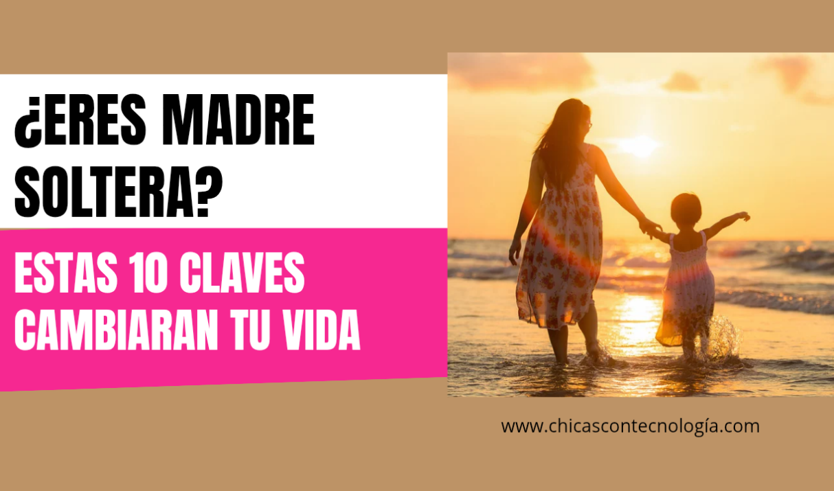¿Eres madre soltera? Estás 10 claves cambiarán tu vida.